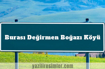 Burası Değirmen Boğazı Köyü